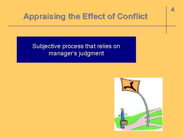 Appraising the Effect of Conflict Subjective process that relies on manager’s judgment 4 