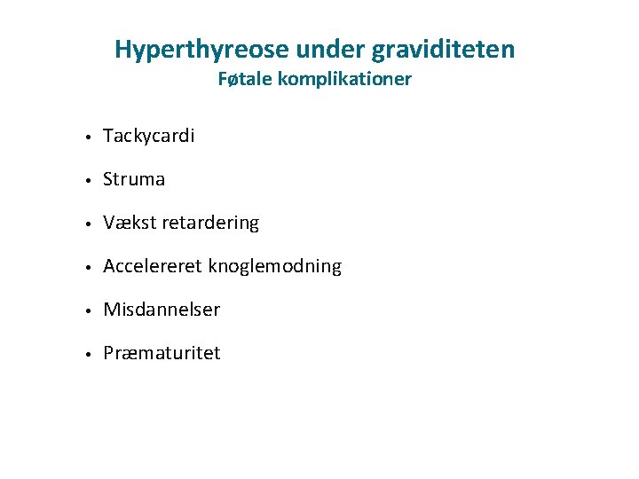 Hyperthyreose under graviditeten Føtale komplikationer • Tackycardi • Struma • Vækst retardering • Accelereret