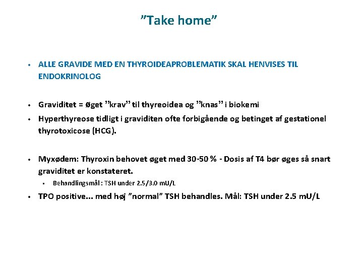 ”Take home” • ALLE GRAVIDE MED EN THYROIDEAPROBLEMATIK SKAL HENVISES TIL ENDOKRINOLOG • Graviditet