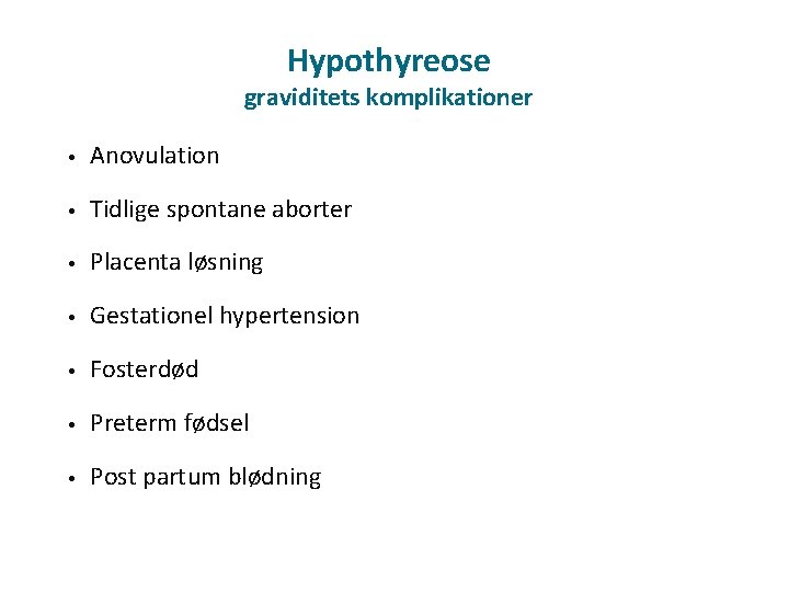 Hypothyreose graviditets komplikationer • Anovulation • Tidlige spontane aborter • Placenta løsning • Gestationel