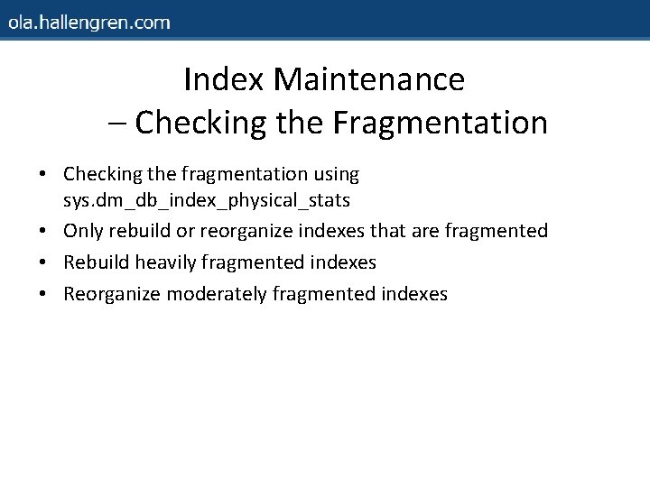 Index Maintenance – Checking the Fragmentation • Checking the fragmentation using sys. dm_db_index_physical_stats •