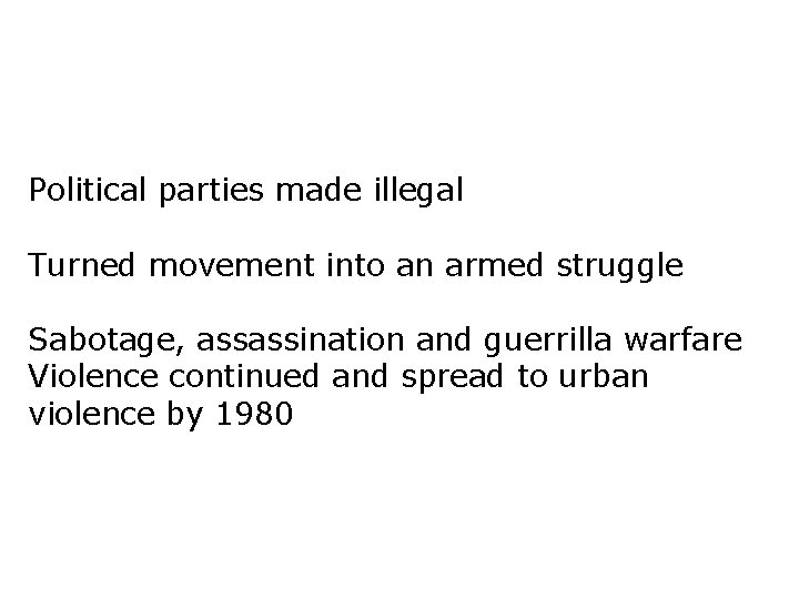 Political parties made illegal Turned movement into an armed struggle Sabotage, assassination and guerrilla