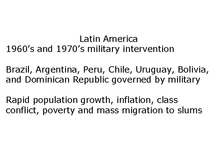 Latin America 1960’s and 1970’s military intervention Brazil, Argentina, Peru, Chile, Uruguay, Bolivia, and
