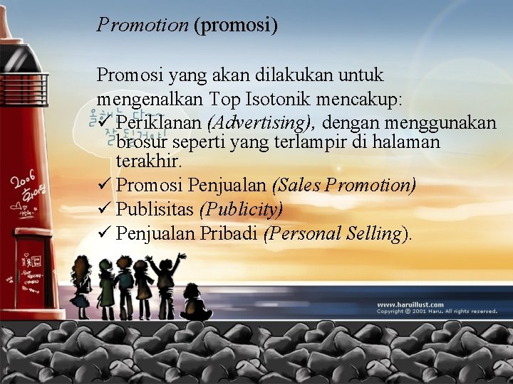 Promotion (promosi) Promosi yang akan dilakukan untuk mengenalkan Top Isotonik mencakup: ü Periklanan (Advertising),