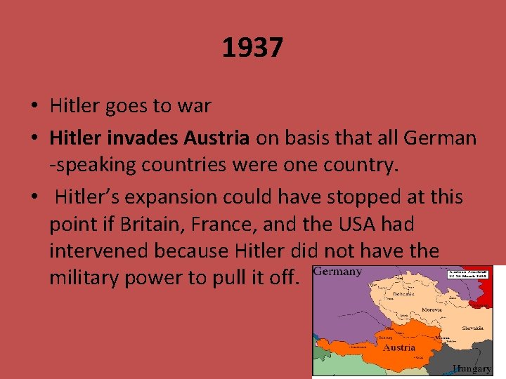 1937 • Hitler goes to war • Hitler invades Austria on basis that all