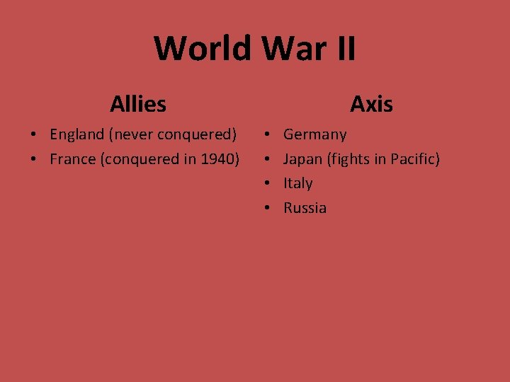 World War II Allies • England (never conquered) • France (conquered in 1940) Axis
