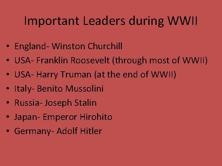 Important Leaders during WWII • • England- Winston Churchill USA- Franklin Roosevelt (through most