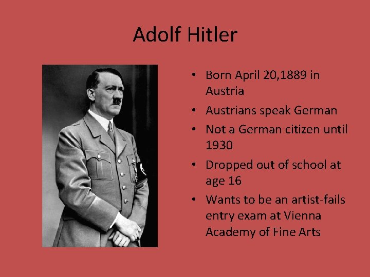 Adolf Hitler • Born April 20, 1889 in Austria • Austrians speak German •