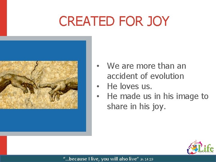 CREATED FOR JOY • We are more than an accident of evolution • He