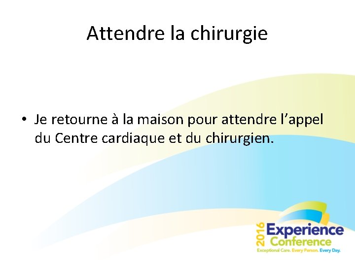 Attendre la chirurgie • Je retourne à la maison pour attendre l’appel du Centre