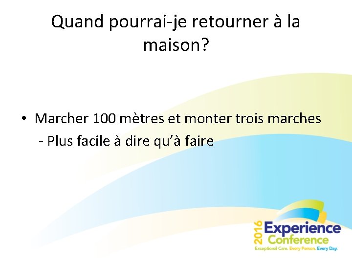 Quand pourrai-je retourner à la maison? • Marcher 100 mètres et monter trois marches