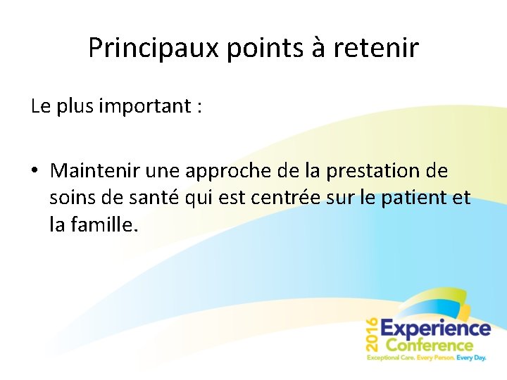Principaux points à retenir Le plus important : • Maintenir une approche de la
