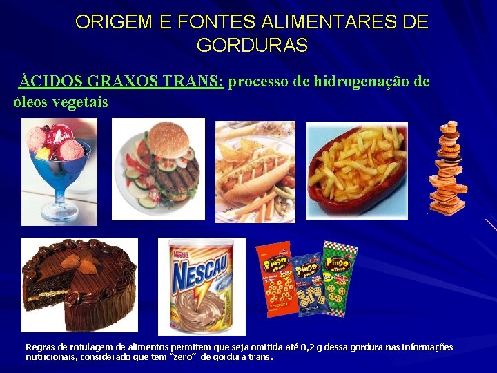 ORIGEM E FONTES ALIMENTARES DE GORDURAS ÁCIDOS GRAXOS TRANS: processo de hidrogenação de óleos