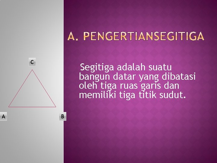 C A Segitiga adalah suatu bangun datar yang dibatasi oleh tiga ruas garis dan