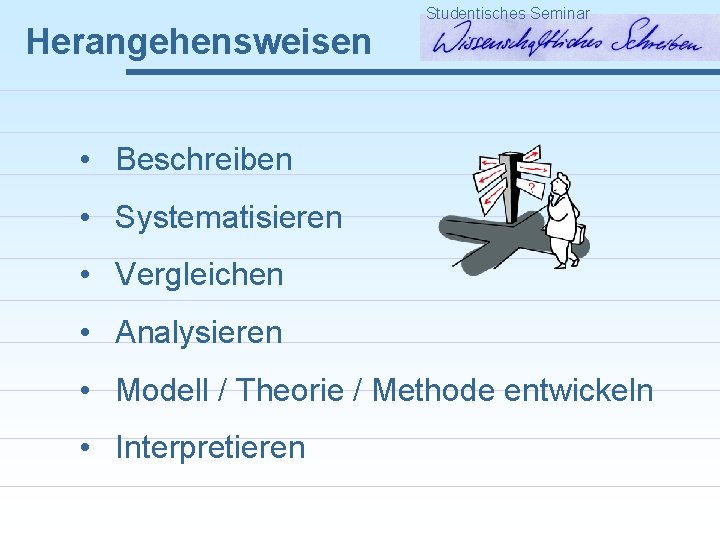 Herangehensweisen Studentisches Seminar • Beschreiben • Systematisieren • Vergleichen • Analysieren • Modell /