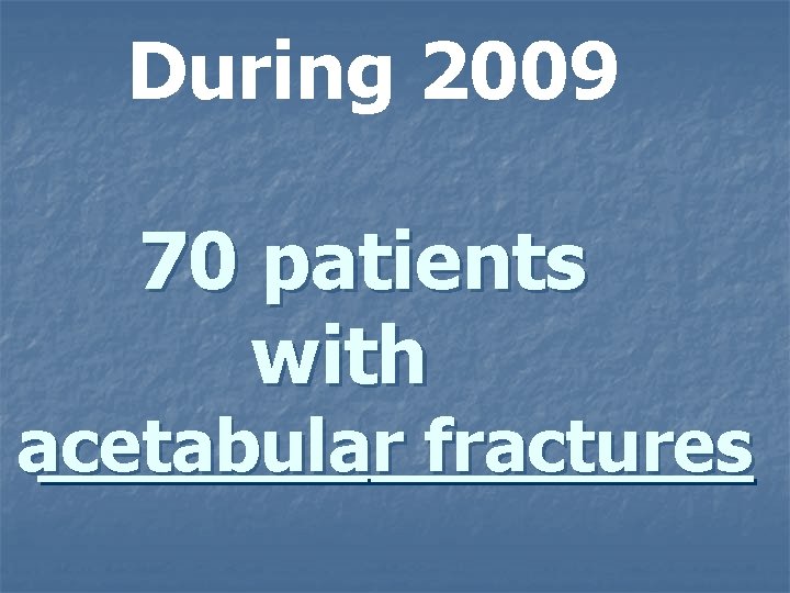 During 2009 70 patients with acetabular fractures 