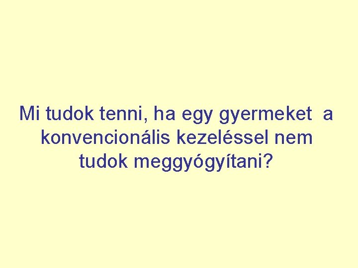 Mi tudok tenni, ha egy gyermeket a konvencionális kezeléssel nem tudok meggyógyítani? 