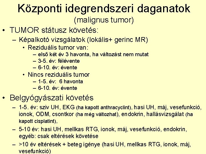 Központi idegrendszeri daganatok (malignus tumor) • TUMOR státusz követés: – Képalkotó vizsgálatok (lokális+ gerinc
