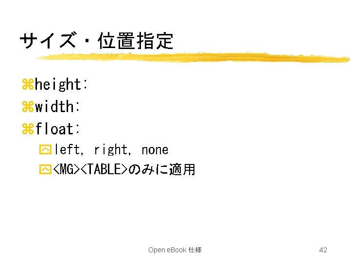 サイズ・位置指定 zheight: zwidth: zfloat: yleft, right, none y<MG><TABLE>のみに適用 Open e. Book 仕様 42 