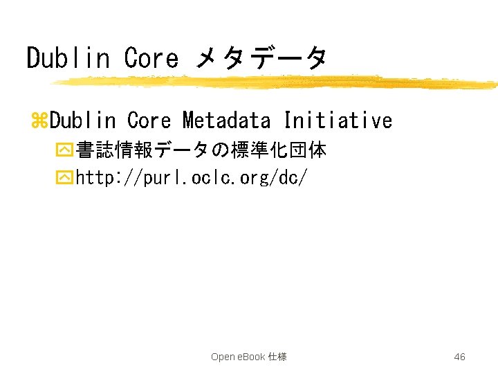 Dublin Core メタデータ z. Dublin Core Metadata Initiative y書誌情報データの標準化団体 yhttp: //purl. oclc. org/dc/ Open