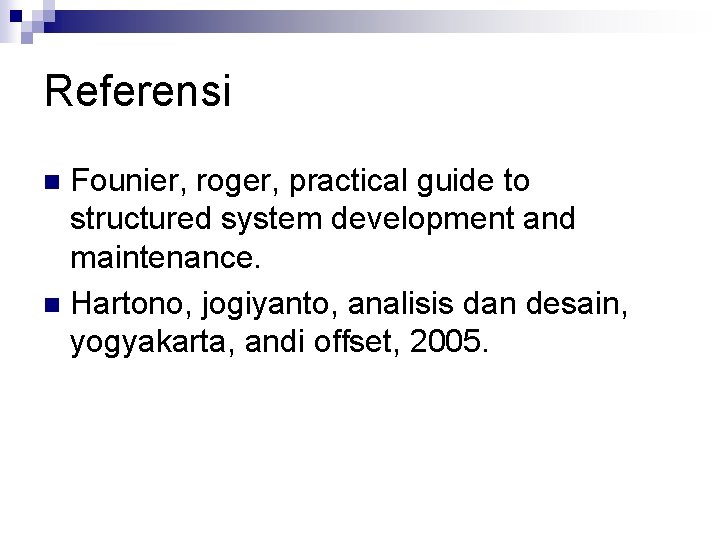 Referensi Founier, roger, practical guide to structured system development and maintenance. n Hartono, jogiyanto,