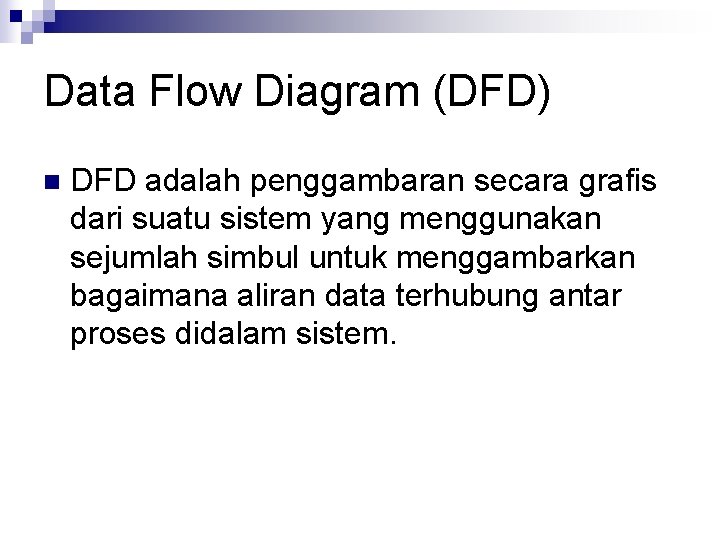 Data Flow Diagram (DFD) n DFD adalah penggambaran secara grafis dari suatu sistem yang