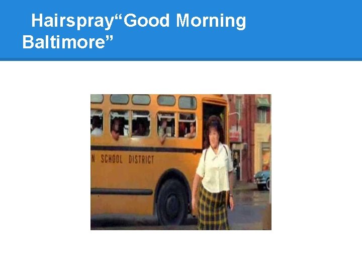 Hairspray“Good Morning Baltimore” 