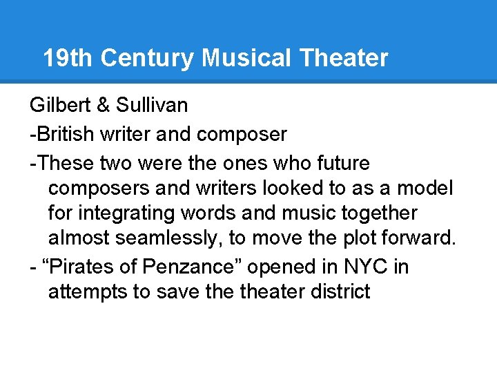 19 th Century Musical Theater Gilbert & Sullivan -British writer and composer -These two