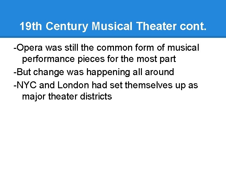 19 th Century Musical Theater cont. -Opera was still the common form of musical