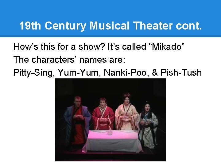 19 th Century Musical Theater cont. How’s this for a show? It’s called “Mikado”