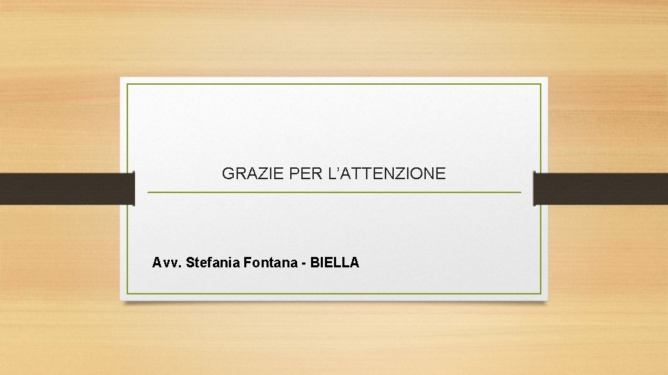 GRAZIE PER L’ATTENZIONE Avv. Stefania Fontana - BIELLA 