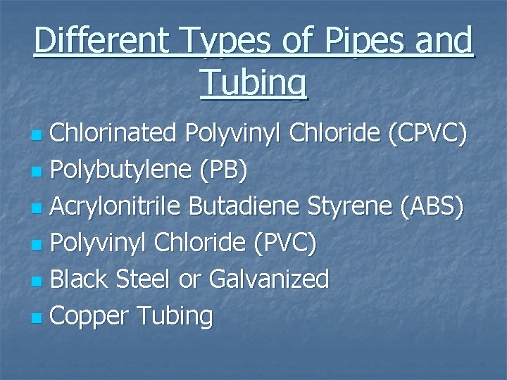 Different Types of Pipes and Tubing Chlorinated Polyvinyl Chloride (CPVC) n Polybutylene (PB) n