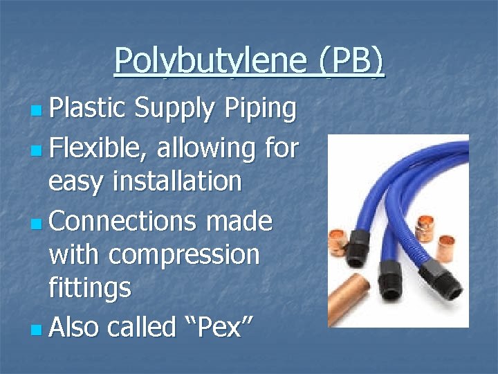 Polybutylene (PB) n Plastic Supply Piping n Flexible, allowing for easy installation n Connections