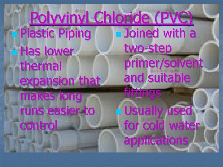 Polyvinyl Chloride (PVC) n Plastic Piping n Has lower thermal expansion that makes long