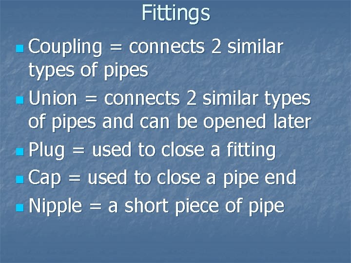 Fittings n Coupling = connects 2 similar types of pipes n Union = connects