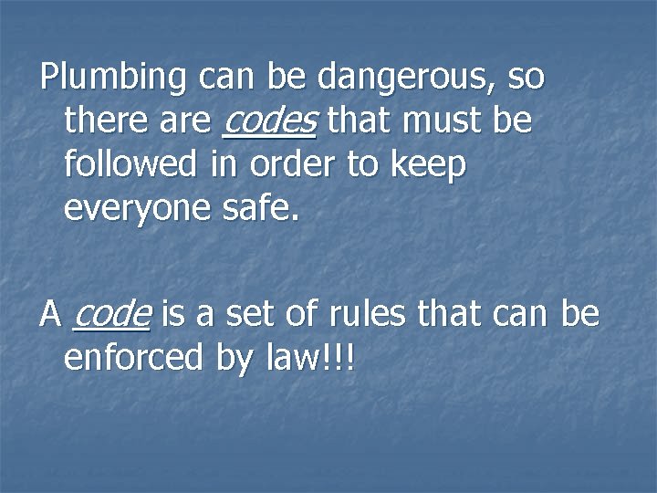 Plumbing can be dangerous, so there are codes that must be followed in order