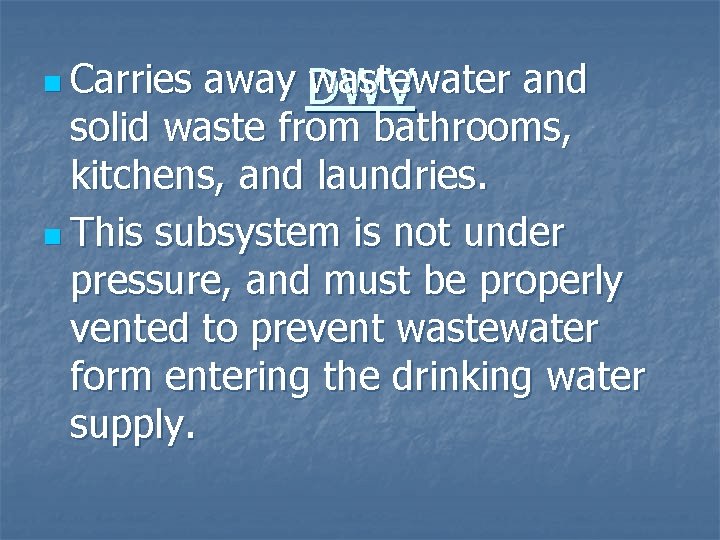 n Carries away DWV wastewater and solid waste from bathrooms, kitchens, and laundries. n