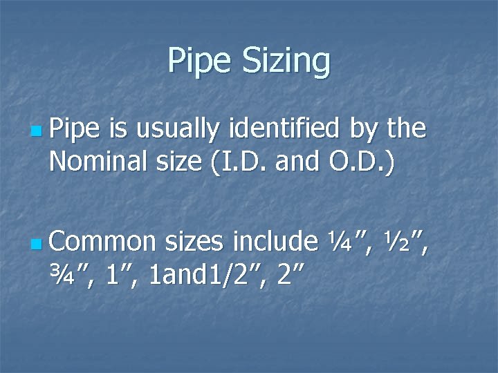 Pipe Sizing n Pipe is usually identified by the Nominal size (I. D. and