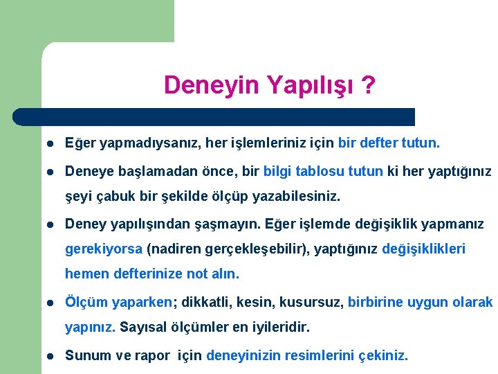 Deneyin Yapılışı ? l Eğer yapmadıysanız, her işlemleriniz için bir defter tutun. l Deneye