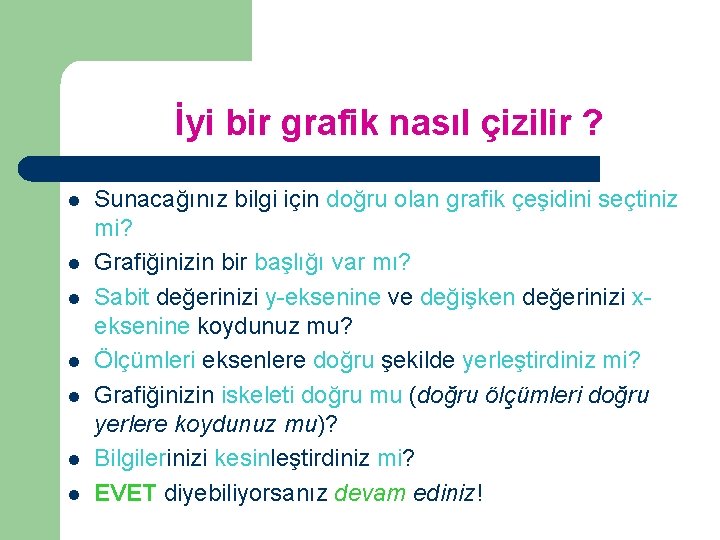 İyi bir grafik nasıl çizilir ? l l l l Sunacağınız bilgi için doğru