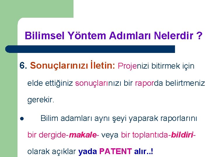 Bilimsel Yöntem Adımları Nelerdir ? 6. Sonuçlarınızı İletin: Projenizi bitirmek için elde ettiğiniz sonuçlarınızı