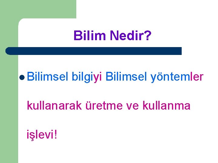 Bilim Nedir? l Bilimsel bilgiyi Bilimsel yöntemler kullanarak üretme ve kullanma işlevi! 