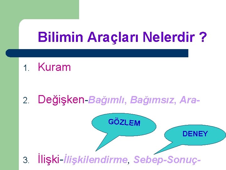 Bilimin Araçları Nelerdir ? 1. Kuram 2. Değişken-Bağımlı, Bağımsız, Ara. GÖZLEM DENEY 3. İlişki-İlişkilendirme,