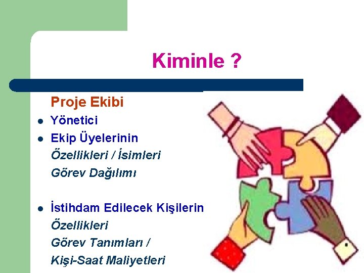 Kiminle ? Proje Ekibi l l l Yönetici Ekip Üyelerinin Özellikleri / İsimleri Görev