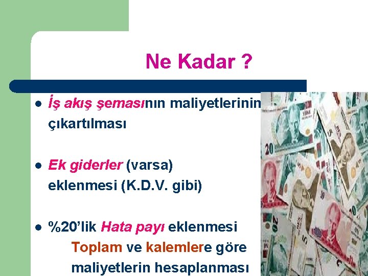 Ne Kadar ? l İş akış şemasının maliyetlerinin çıkartılması l Ek giderler (varsa) eklenmesi