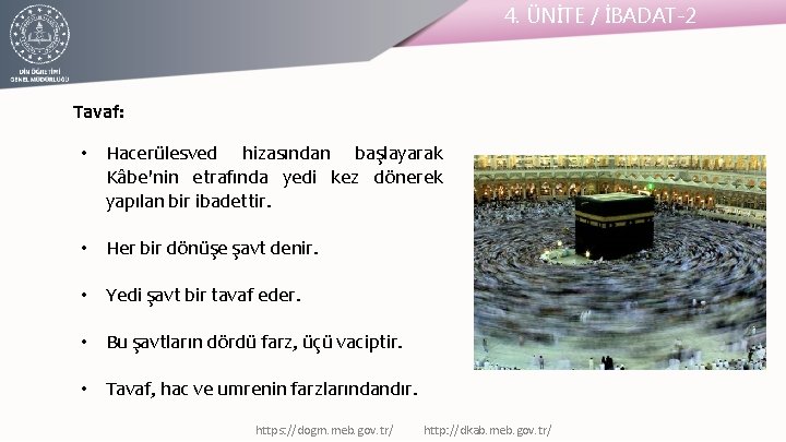 4. ÜNİTE / İBADAT-2 Tavaf: • Hacerülesved hizasından başlayarak Kâbe'nin etrafında yedi kez dönerek