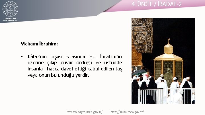 4. ÜNİTE / İBADAT-2 Makamı İbrahim: • Kâbe’nin inşası sırasında Hz. İbrahim’in üzerine çıkıp