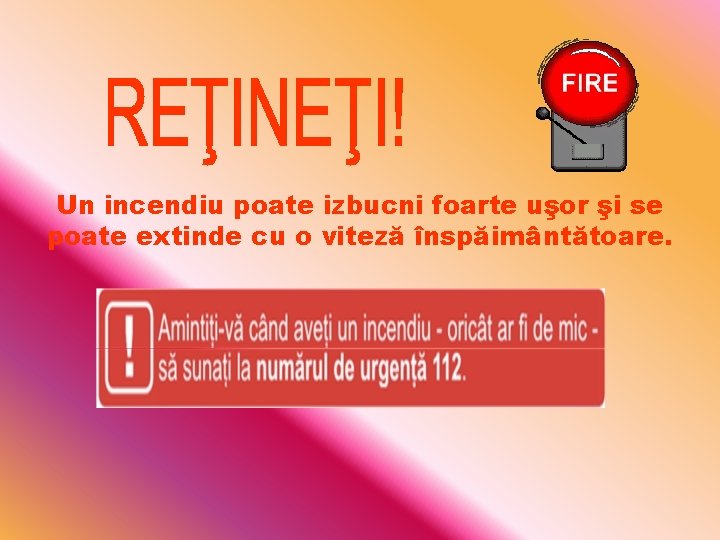 Un incendiu poate izbucni foarte uşor şi se poate extinde cu o viteză înspăimântătoare.