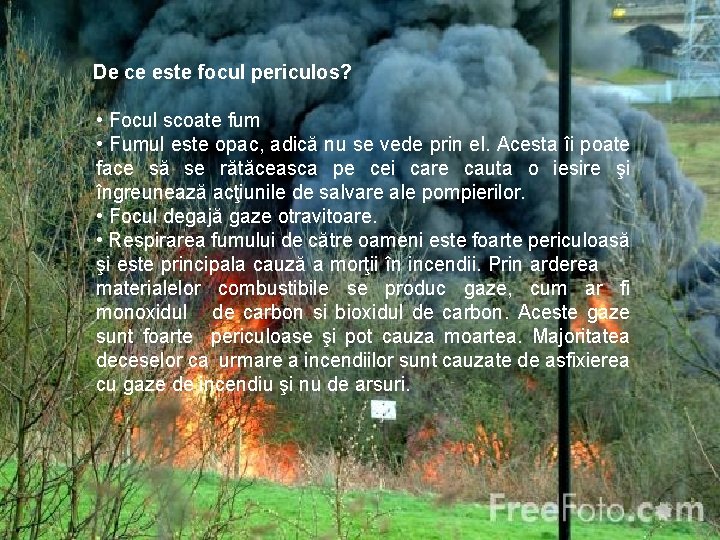  De ce este focul periculos? • Focul scoate fum • Fumul este opac,