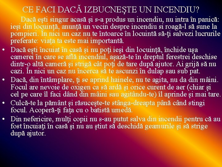CE FACI DACĂ IZBUCNEŞTE UN INCENDIU? Dacă eşti singur acasă şi s-a produs un